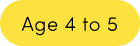 Age 4 to 5